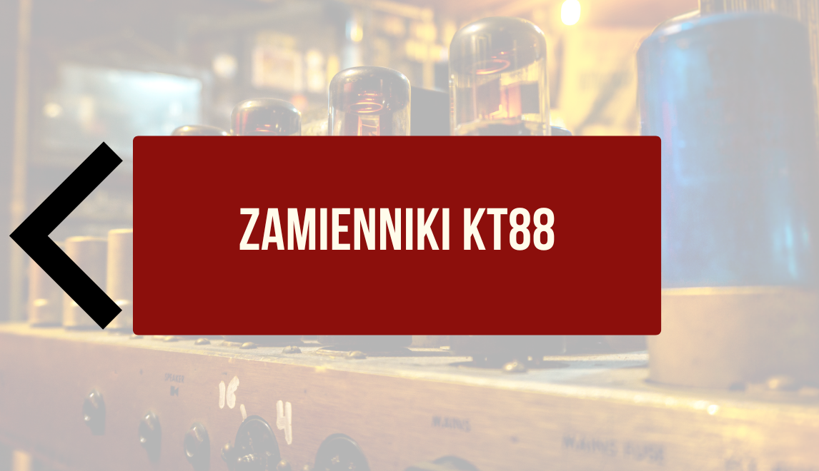 Zamienniki lampy KT88 – jakie modele pasują do Twojego wzmacniacza?