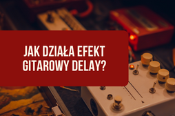 Efekt gitarowy Delay: Wszystko, co musisz wiedzieć