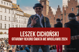 Leszek Cichoński – pomysłodawca Gitarowego Rekordu Świata we Wrocławiu