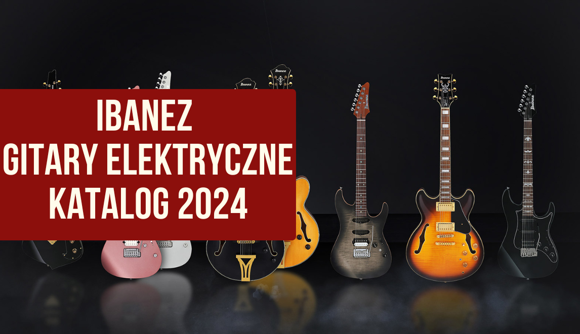 Przewodnik po gitarach elektrycznych Ibanez Katalog 2024