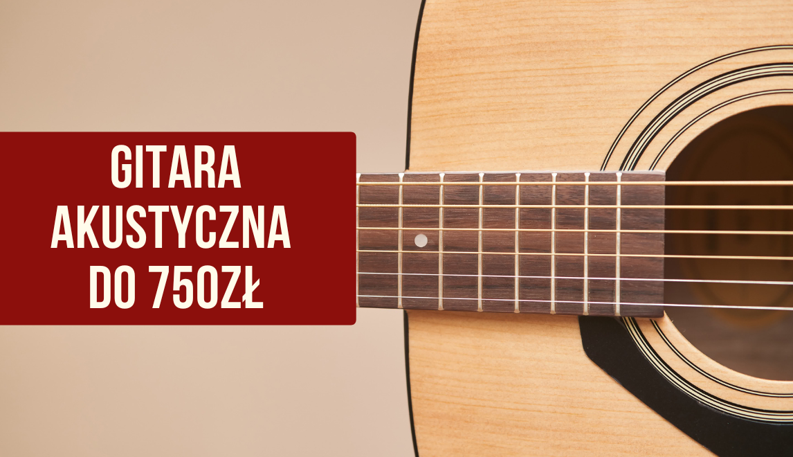 Najlepsza gitara akustyczna do 750 zł na początek