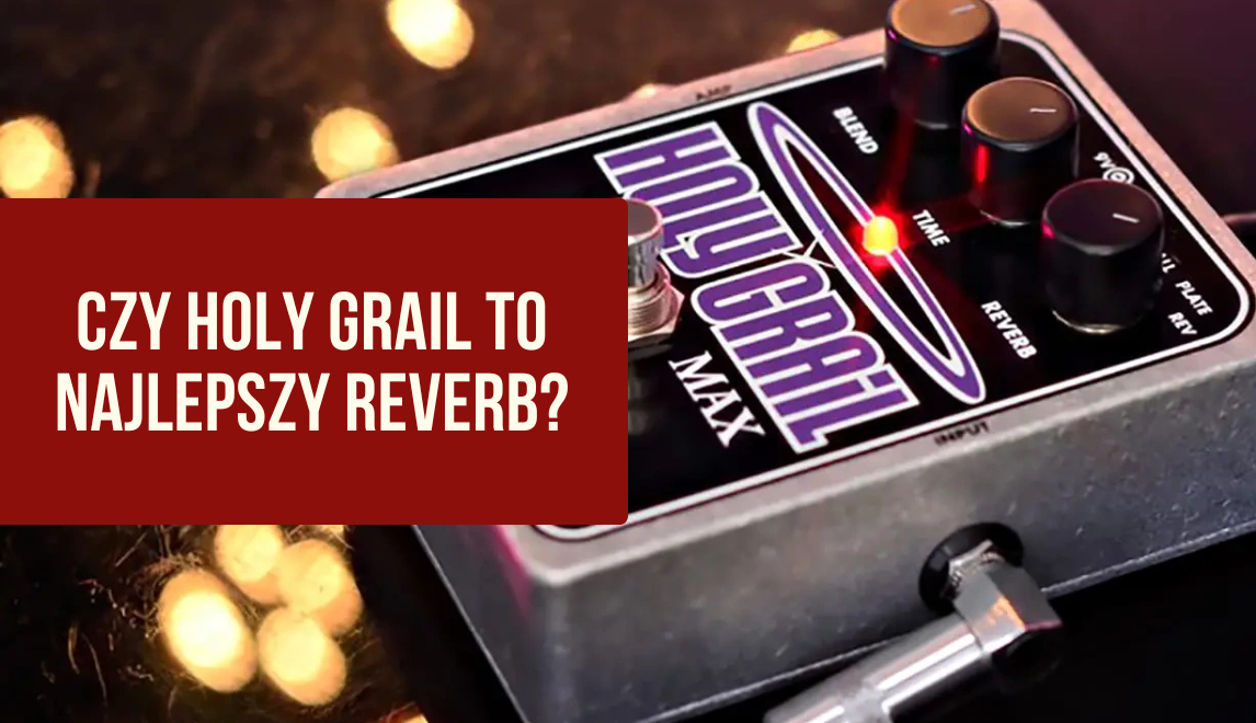 Holy Grail Electro Harmonix - czy to najlepszy reverb gitarowy do rocka, ambientu i grania na żywo?