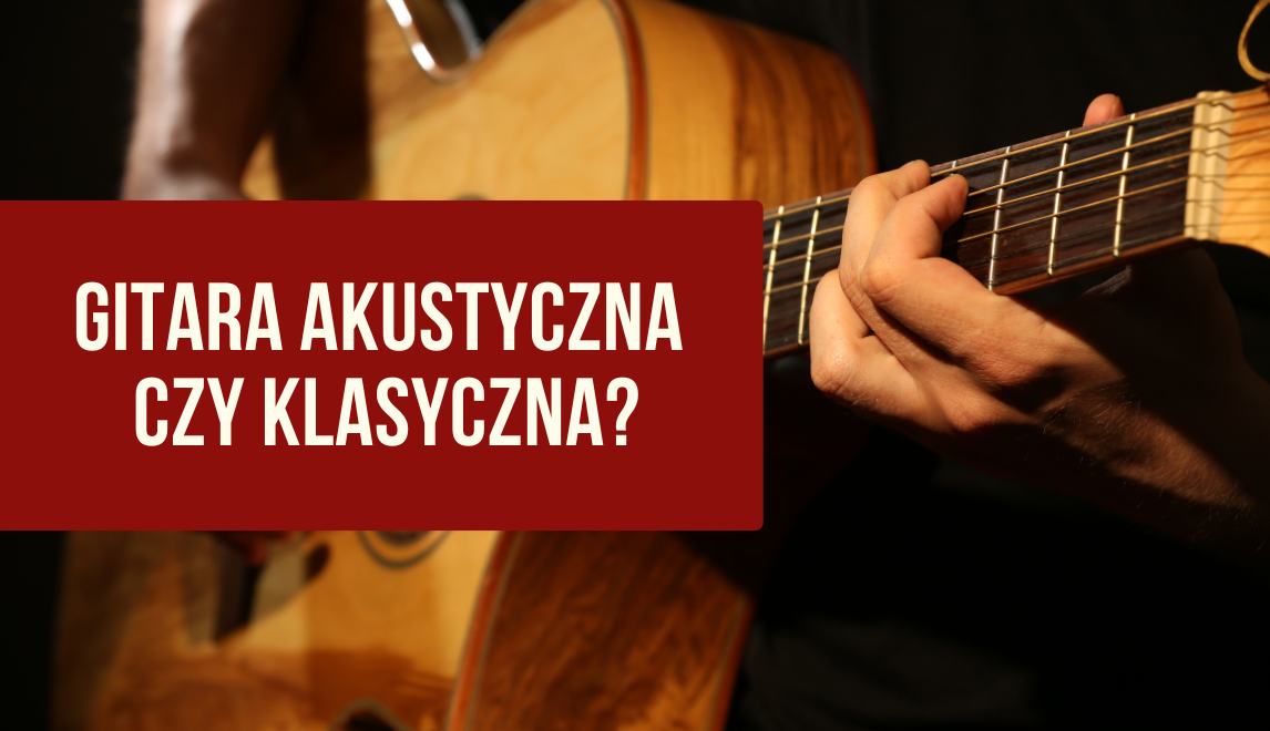 Gitara akustyczna czy klasyczna? Brzmienie, różnice, ceny i wybór najlepszej gitary
