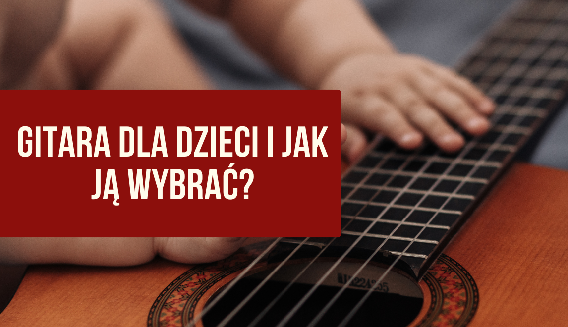 Gitara dla dziecka na początek: 1/2, 3/4 czy 4/4? Poradnik wyboru pierwszej gitary dla dziecka