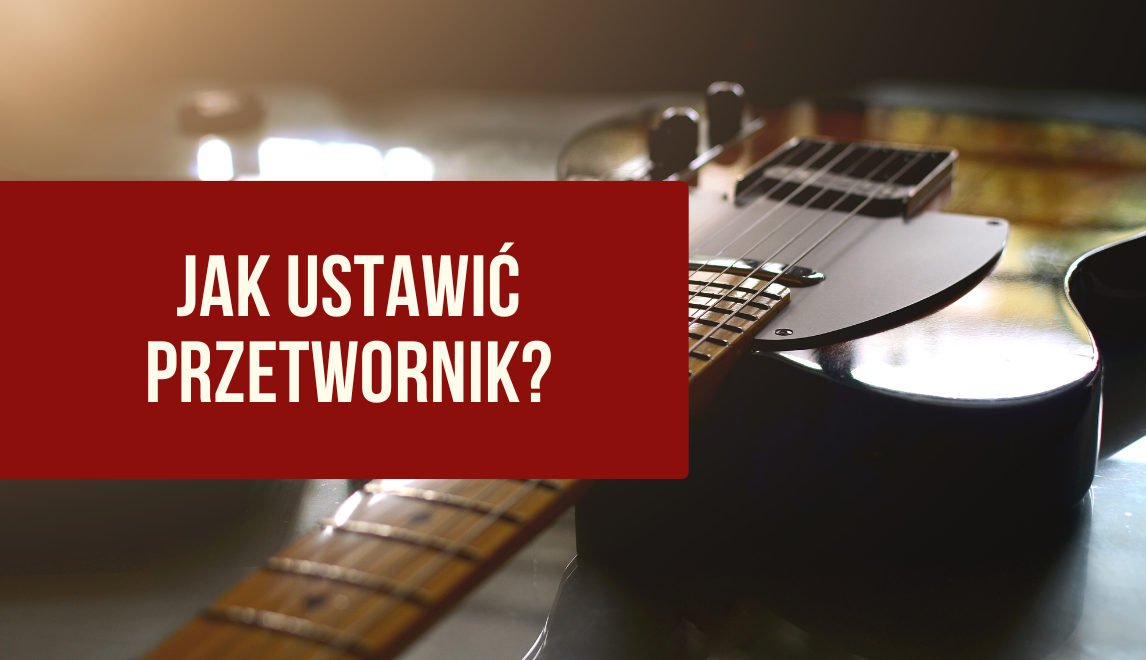 Jak ustawić wysokość przetworników w gitarze elektrycznej? Humbucker, single coil i P90
