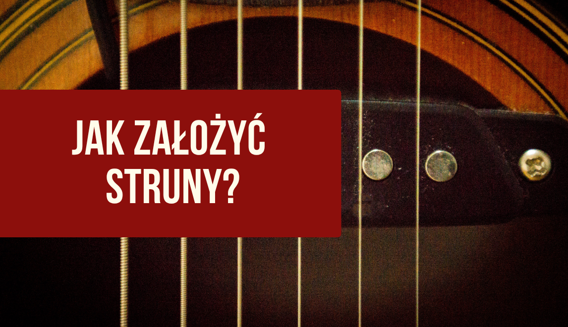 Jak założyć struny w gitarze klasycznej? Instrukcja krok po kroku