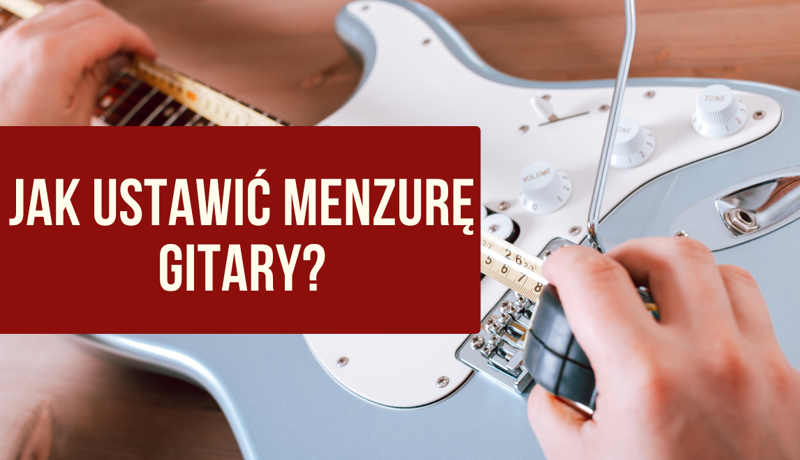 Jak ustawić menzurę w gitarze? Regulacja intonacji krok po kroku