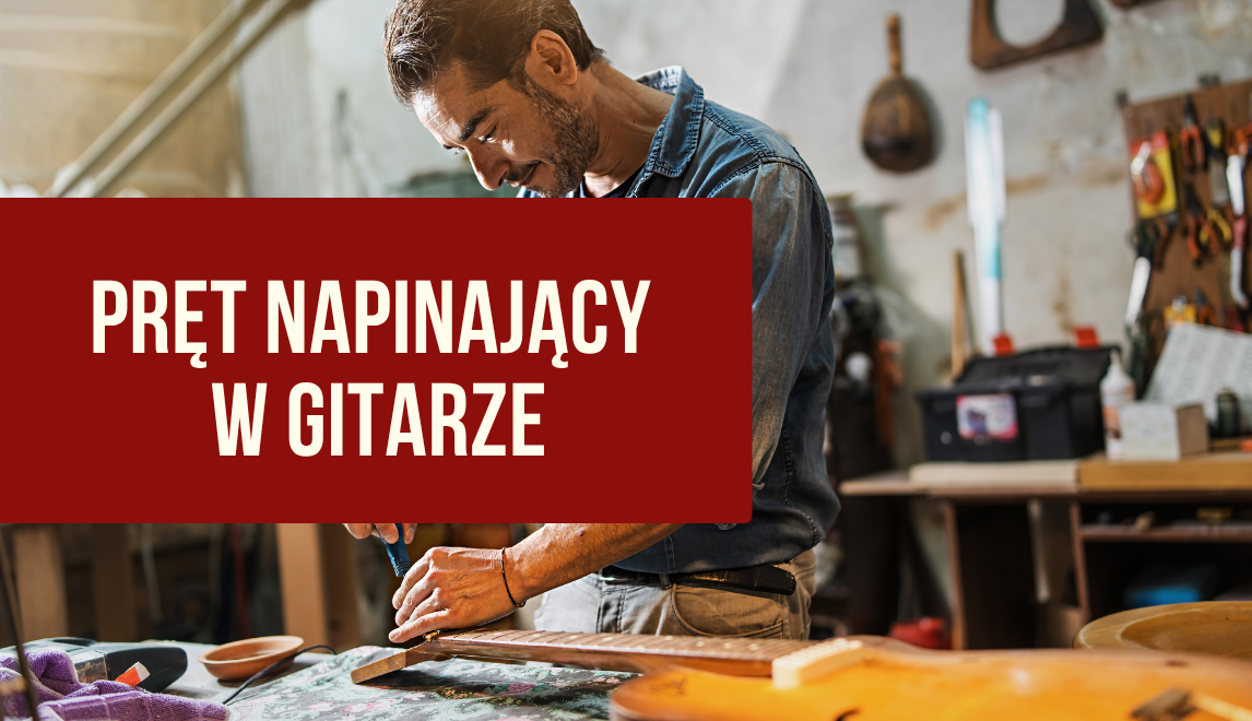 Jak wyregulować pręt napinający w gitarze? Ugięcie gryfu bez ryzyka