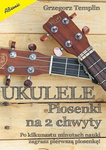 Ukulele - Piosenki na 2 chwyty Śpiewnik Grzegorz Templin